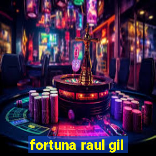 fortuna raul gil